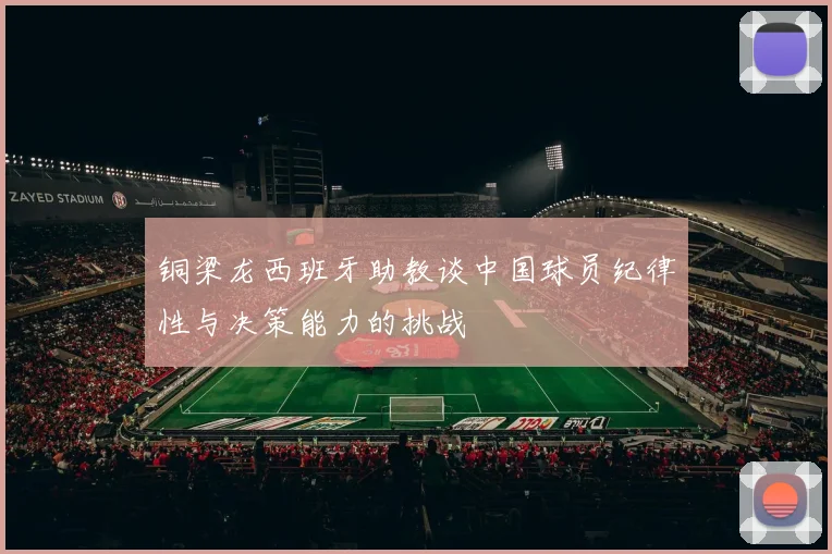 铜梁龙西班牙助教谈中国球员纪律性与决策能力的挑战